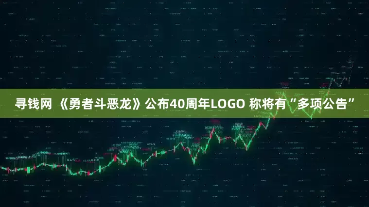 寻钱网 《勇者斗恶龙》公布40周年LOGO 称将有“多项公告”
